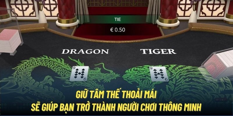 Giữ tâm thế thoải mái sẽ giúp bạn trở thành người chơi rồng hổ thông minh