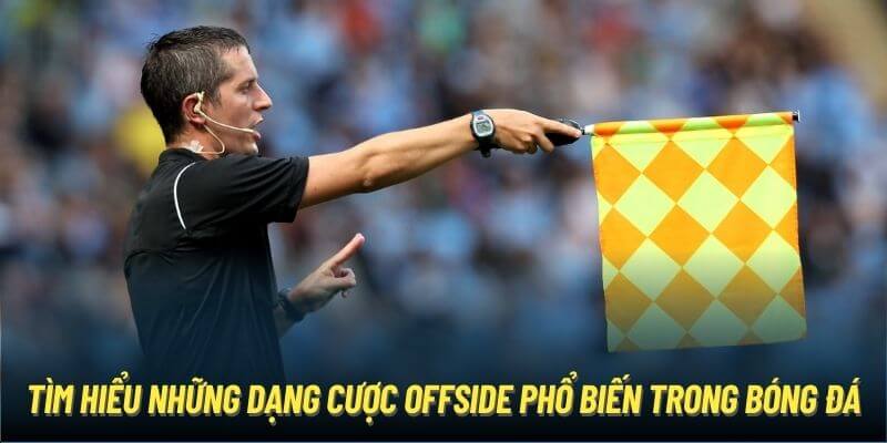 Tìm hiểu những dạng cược offside phổ biến trong kèo việt vị